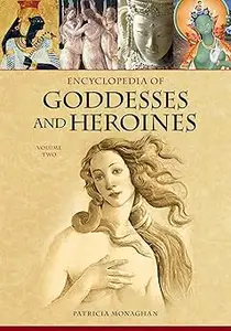 Encyclopedia of Goddesses and Heroines: 2 volumes