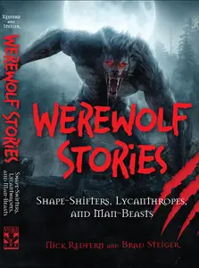 Werewolf Stories: Shape-Shifters, Lycanthropes, and Man-Beasts (The Real Unexplained! Collection)