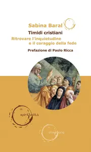 Sabina Baral - Timidi cristiani. Ritrovare l’inquietudine e il coraggio della fede