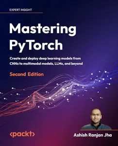 Mastering PyTorch: Create and deploy deep learning models from CNNs to multimodal models, LLMs and beyond, 2nd Edition