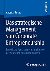 Das strategische Management von Corporate Entrepreneurship: Empirische Kausalanalysen am Beispiel der deutschen Automobilindust