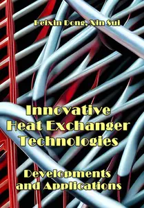 "Innovative Heat Exchanger Technologies, Developments and Applications" ed. by Peixin Dong, Xin Sui