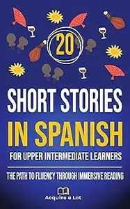 20 Short Stories in Spanish For Upper Intermediate Learners (Spanish Edition)