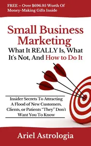 Small Business Marketing: What It REALLY Is, What It's Not, And How to Do It