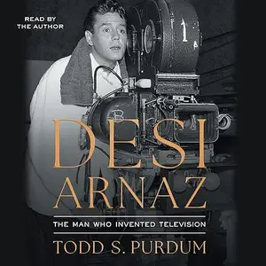 Desi Arnaz: The Man Who Invented Television [Audiobook]