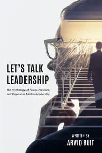 Let's Talk Leadership: The Psychology of Power, Presence, and Purpose in Modern Leadership