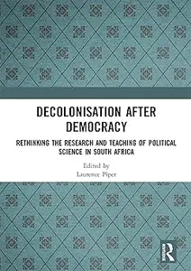 Decolonisation after Democracy: Rethinking the Research and Teaching of Political Science in South Africa