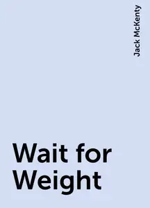 «Wait for Weight» by Jack McKenty