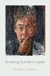 Scripting Suicide in Japan (New Interventions in Japanese Studies)