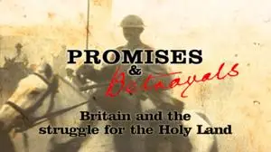 Promises And Betrayals: Britain and the Struggle for the Holy Land