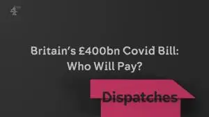 CH4. - Britain's £400bn Covid Bill: Who Will Pay?