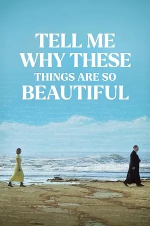 Dis-moi pourquoi ces choses sont si belles / Tell Me Why These Things Are So Beautiful (2024)