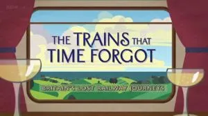 BBC Time Shift - The Trains That Time Forgot: Britain's Lost Railway Journeys