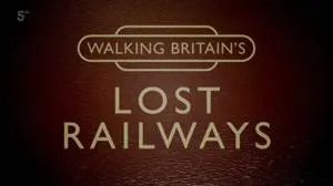 Channel 5 - Walking Britain's Lost Railways Series 3